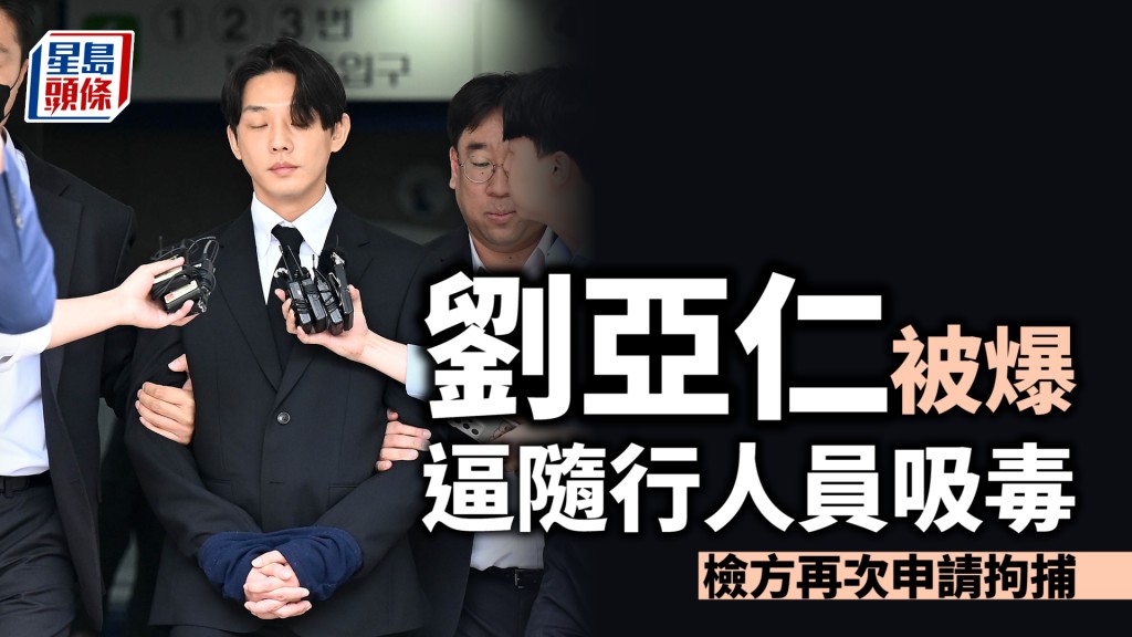 劉亞仁涉毒|韓媒爆劉亞仁逼隨行人員吸毒 檢方再次申請拘捕