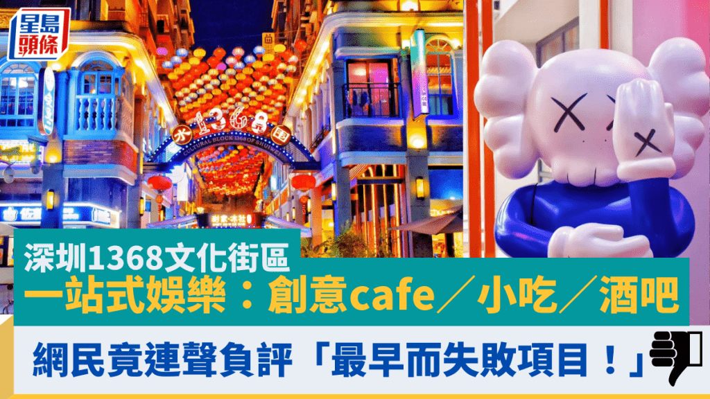 深圳1368文化街區 一站式娛樂：創意cafe／小吃／酒吧 網民竟連聲負評「最早而失敗項目！」