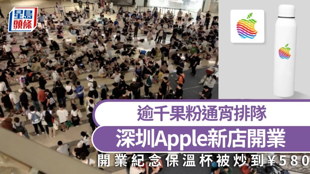 深圳Apple新店開業|逾千人通宵排隊 開業紀念保溫杯被炒到¥580
