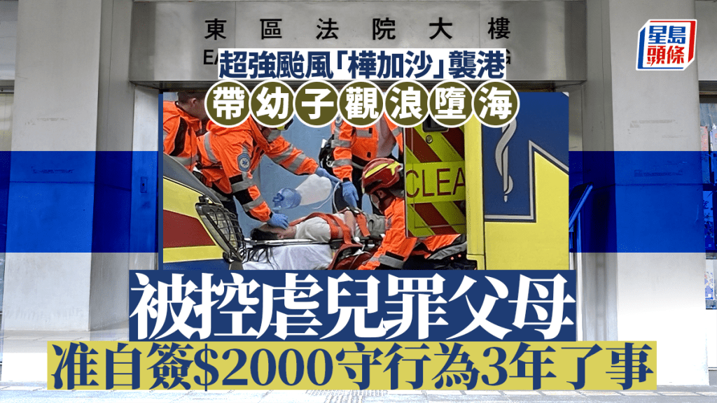 超強颱風「樺加沙」襲港帶幼子觀浪墮海 被控虐兒罪父母獲准自簽2000元守行為3年