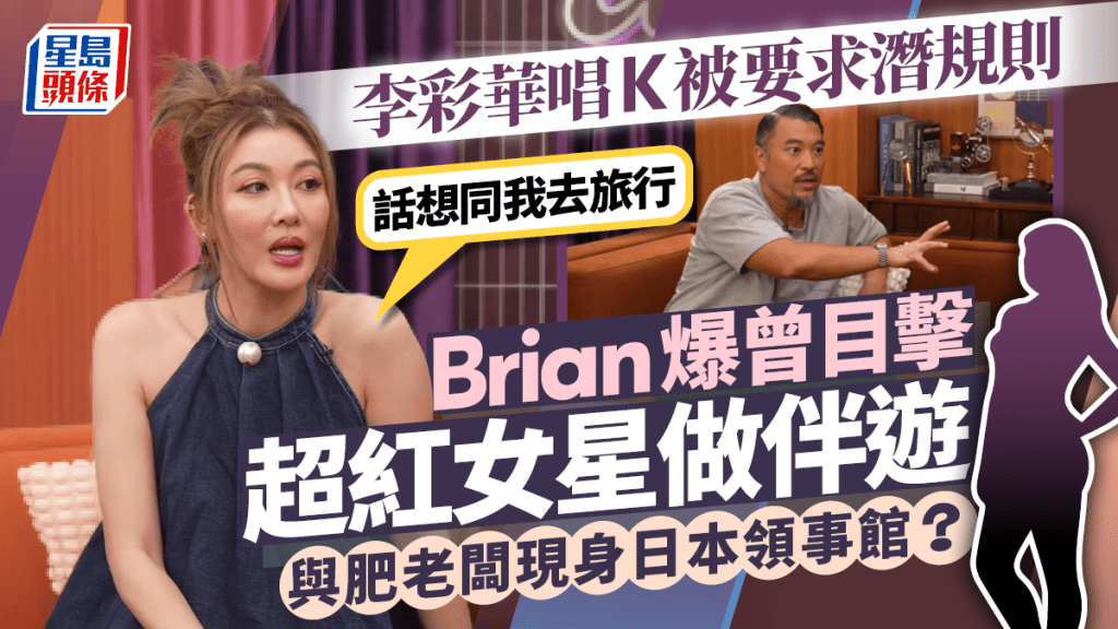 李彩華唱K被要求潛規則：話想同我去旅行  Brian爆超紅女星做伴遊 與肥老闆現身領事館？