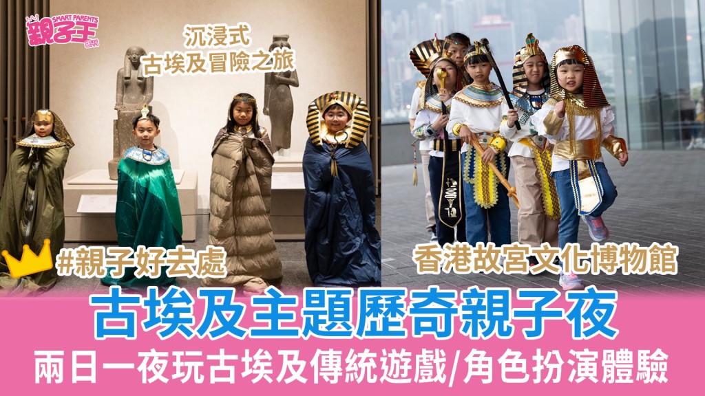 古埃及主題歷奇親子夜 香港故宮文化博物館兩日一夜玩古埃及傳統遊戲/角色扮演體驗｜親子好去處