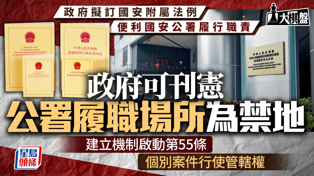 政府擬制訂國安附屬法例 可刊憲宣布國安公署履職場地為禁地 禁妨礙、披露公署調查 建立行使第55條機制