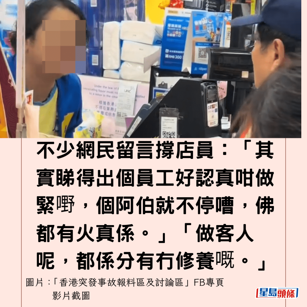  不少網民留言撐店員：「其實睇得出個員工好認真咁做緊嘢，個阿伯就不停嘈，佛都有火真係。」「做客人呢，都係分有冇修養嘅。」