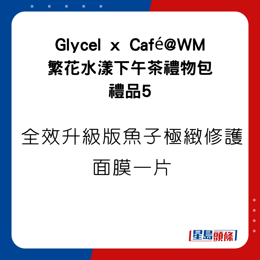 Glycel x Café@WM 繁花水漾下午茶礼物包的礼品有全效升级版鱼子极致修护面膜一片。