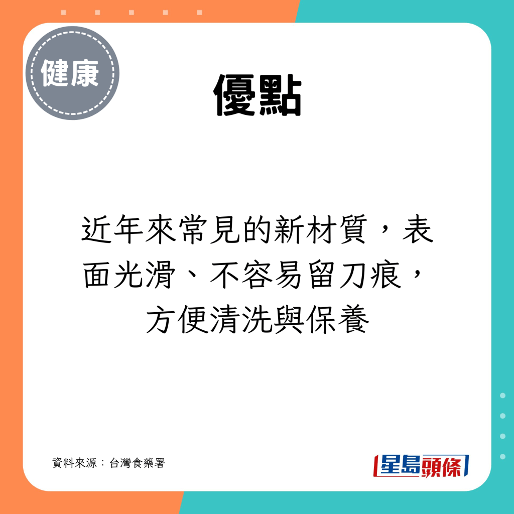 近年來常見的新材質，表面光滑、不容易留刀痕，方便清洗與保養