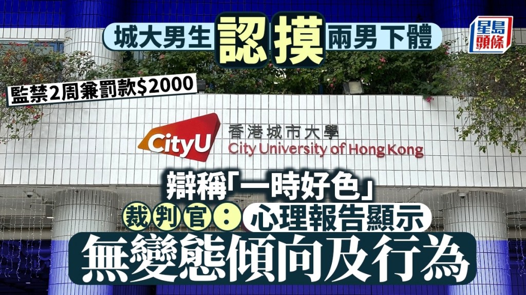 城大男生余驥堯認摸兩男下體稱「一時好色」，被判監禁2周兼罰款$2000。