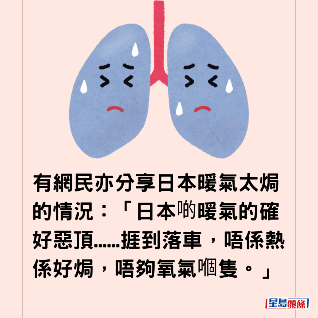  有網民亦分享日本暖氣太焗的情況：「日本啲暖氣的確好惡頂......捱到落車，唔係熱係好焗，唔夠氧氣嗰隻。」