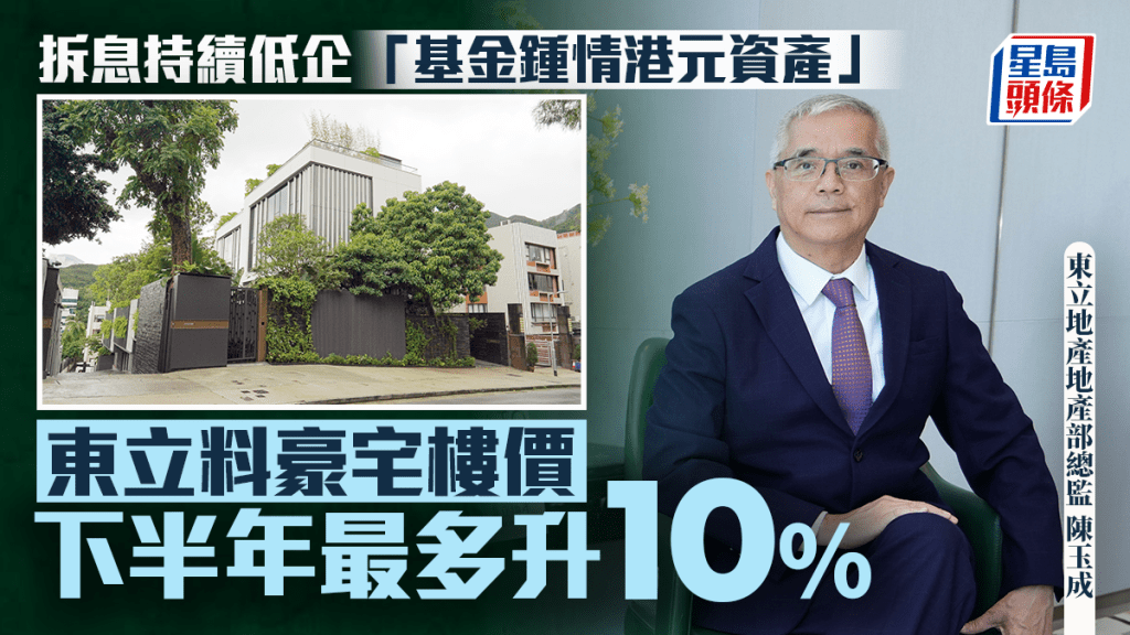 拆息持續低企 「基金鍾情港元資產」 東立料豪宅樓價下半年最多升10%