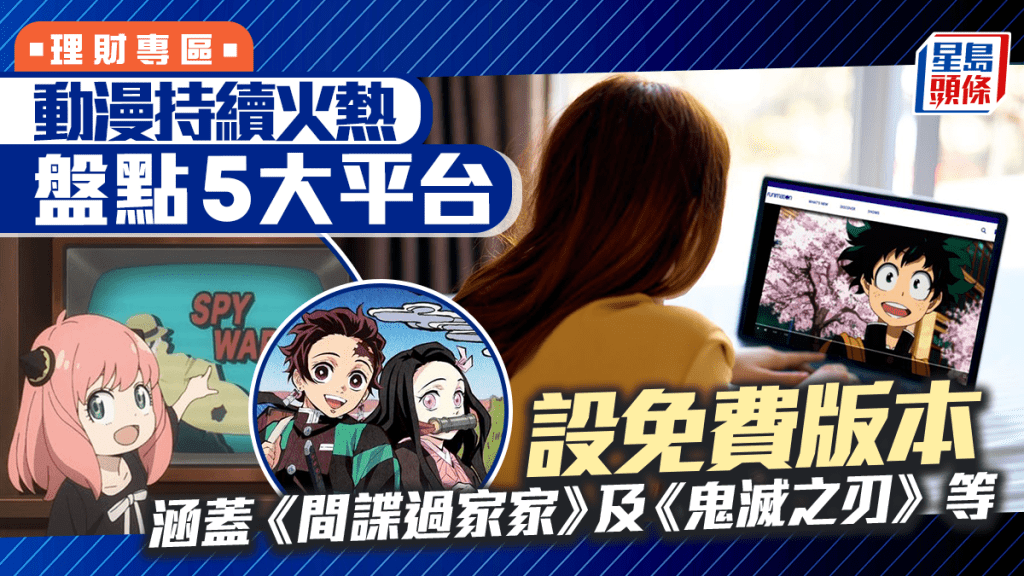 动漫持续火热 盘点不同付费或免费平台 涵盖《间谍过家家》及《鬼灭之刃》等