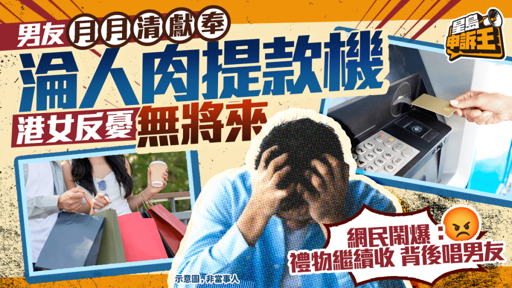 星岛申诉王 | 男友月月清献奉　港女反忧无将来　事主：爱我定绑住我