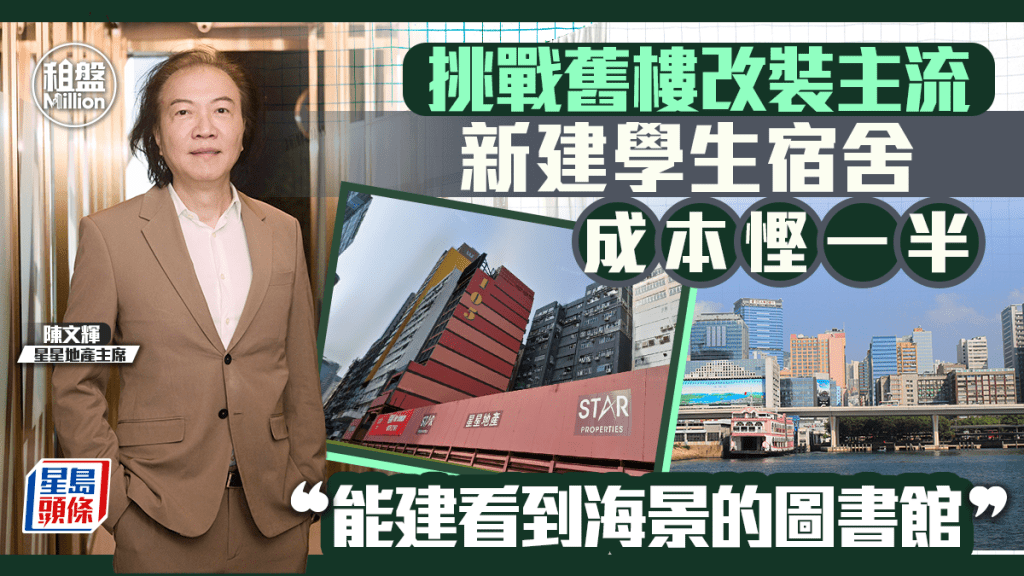 挑戰舊樓改裝主流 新建學生宿舍成本慳一半 陳文輝：能建看到海景的圖書館｜租盤Million