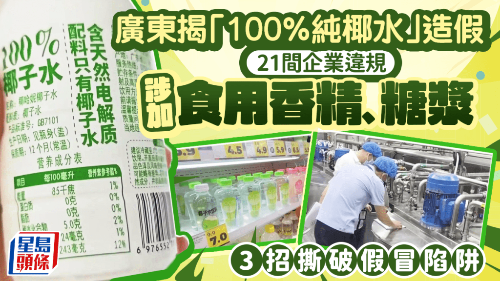 广东揭「100%纯椰水」造假 21间企业违规涉加食用香精、糖浆 3招撕破假冒陷阱