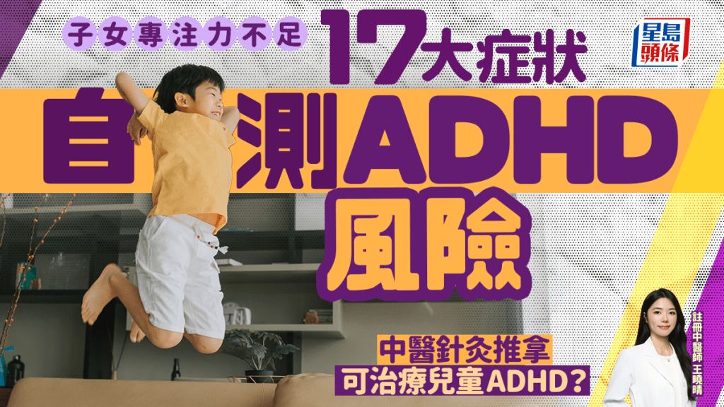 子女專注力不足精力過盛 17大症狀自測ADHD風險 中醫針灸推拿可治療兒童ADHD？