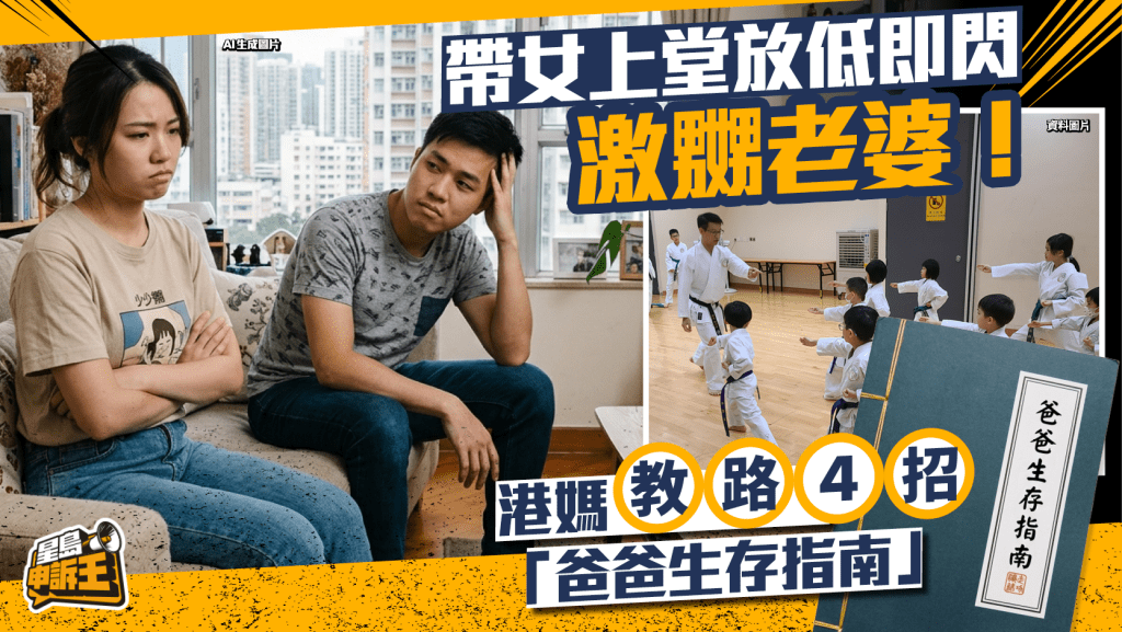 星島申訴王｜帶女上堂放低即閃激嬲老婆！港媽教路4招「爸爸生存指南」