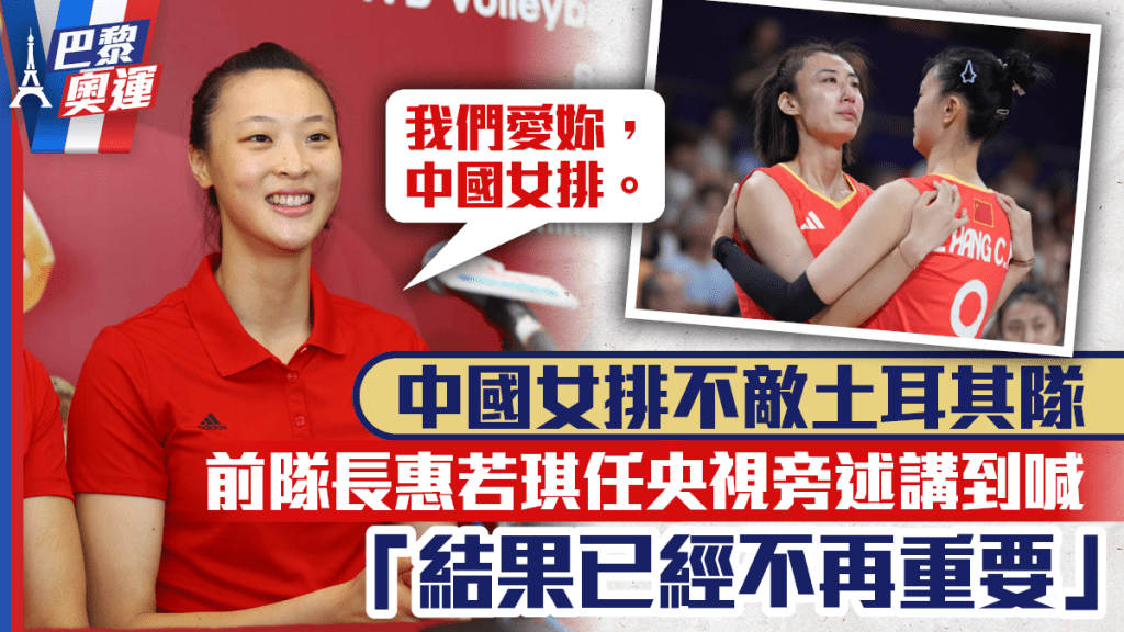 巴黎奧運丨中國女排不敵土耳其隊! 前隊長惠若琪任央視旁述講到喊:結果已經不再重要