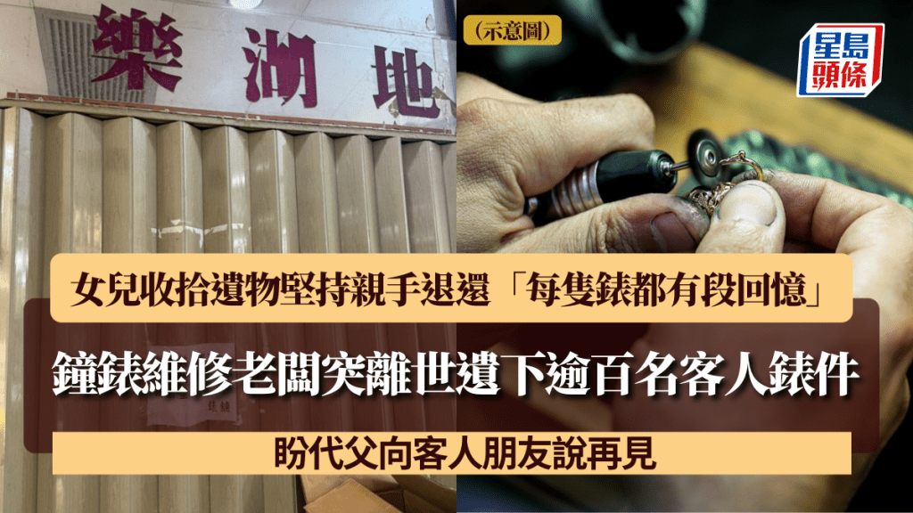 鐘錶維修老闆突離世遺下逾百名客人錶件 女兒收拾遺物堅持親手退還「每隻錶都有段回憶」 盼代父向客人朋友說再見