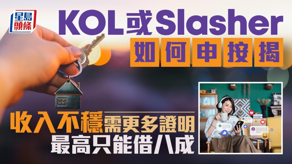 KOL或Slasher如何申按揭 收入不穩需更多證明 最高只能借八成｜曹德明