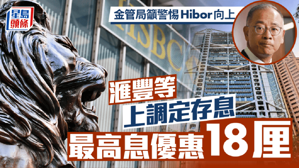 定存攻略|金管局籲警惕Hibor向上 滙豐等上調定存息 最高息優惠18厘