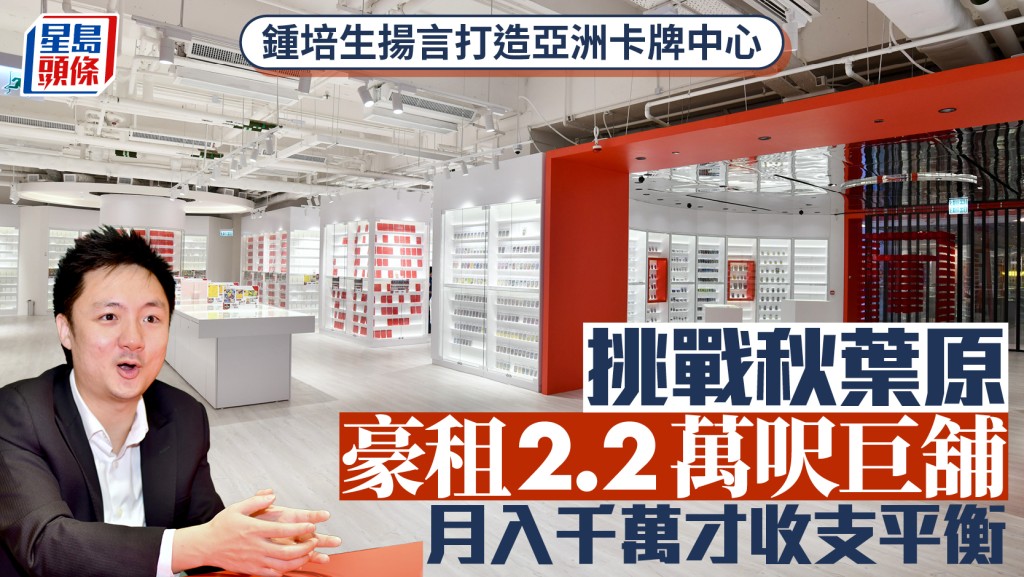 鍾培生揚言打造亞洲卡牌中心 挑戰秋葉原 豪租2.2萬呎巨舖 月入千萬才收支平衡
