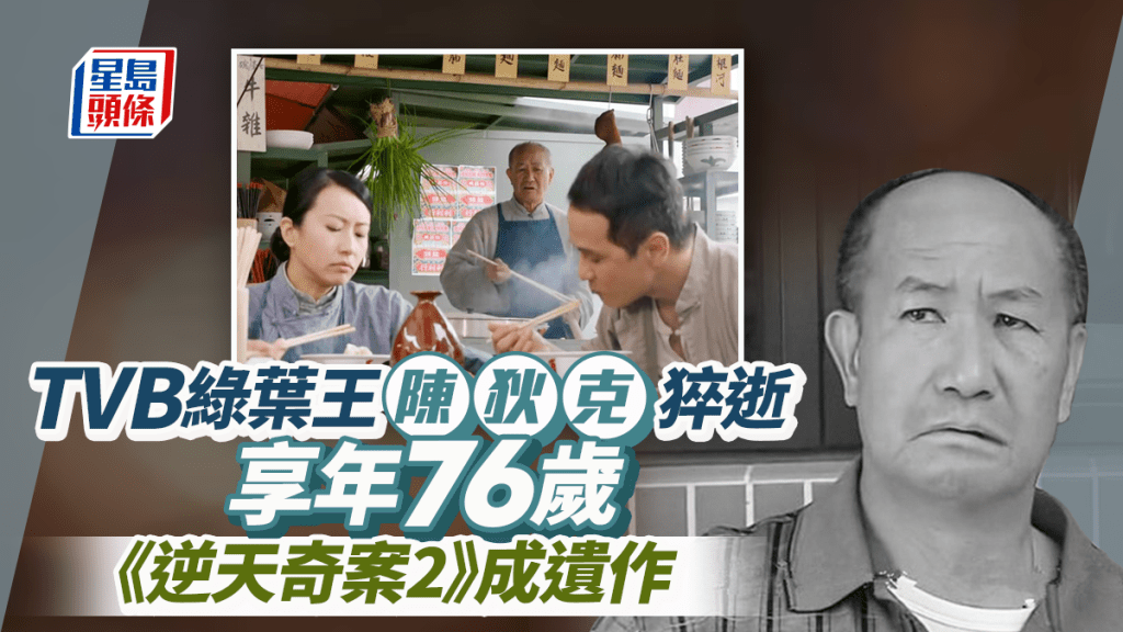 TVB綠葉王陳狄克上周五猝逝享年76歲 《逆天奇案2》成遺作