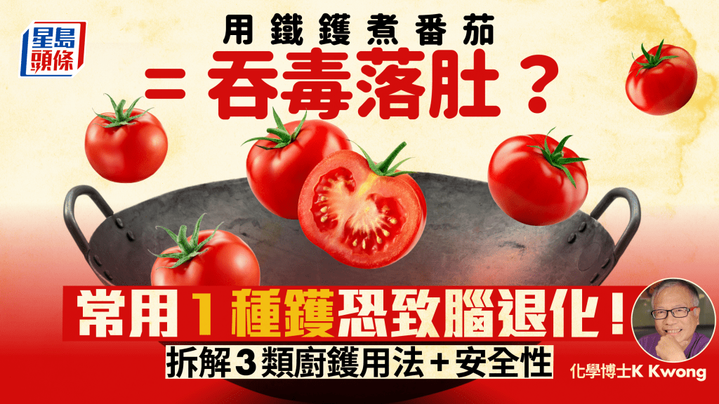 用鐵鑊煮番茄恐吞毒素？K Kwong拆解3類廚鑊安全性 常用1種鑊易腦退化