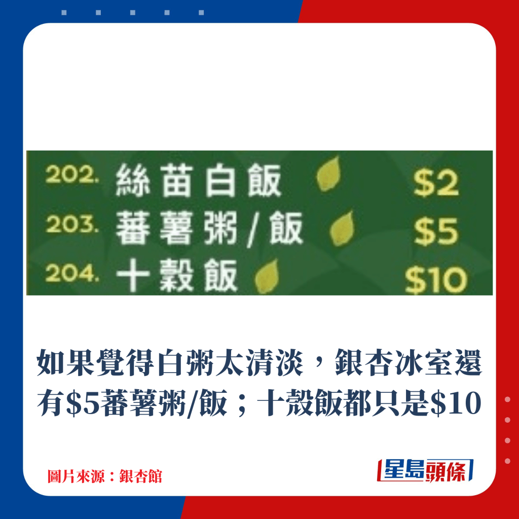 如果觉得白粥太清淡，银杏冰室还有$5蕃薯粥/饭；十壳饭都只是$10