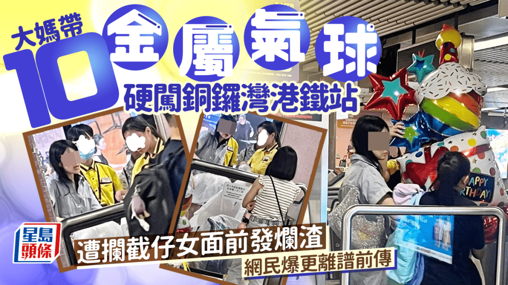 大媽帶10金屬氣球硬闖銅鑼灣港鐵站 遭攔截仔女面前發爛渣 網民爆更離譜前傳