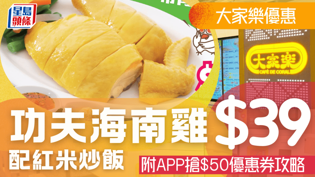 大家樂優惠｜$39功夫海南雞限時回歸！配紅米炒飯 指定日子午市套時段供應！附App搶$50優惠券攻略