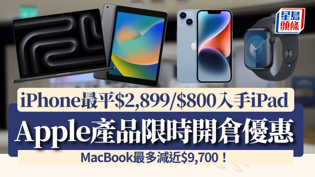 Apple開倉優惠！iPhone最平$2,899有交易 iPad連鍵盤$800入手/MacBook最多減近$9,700