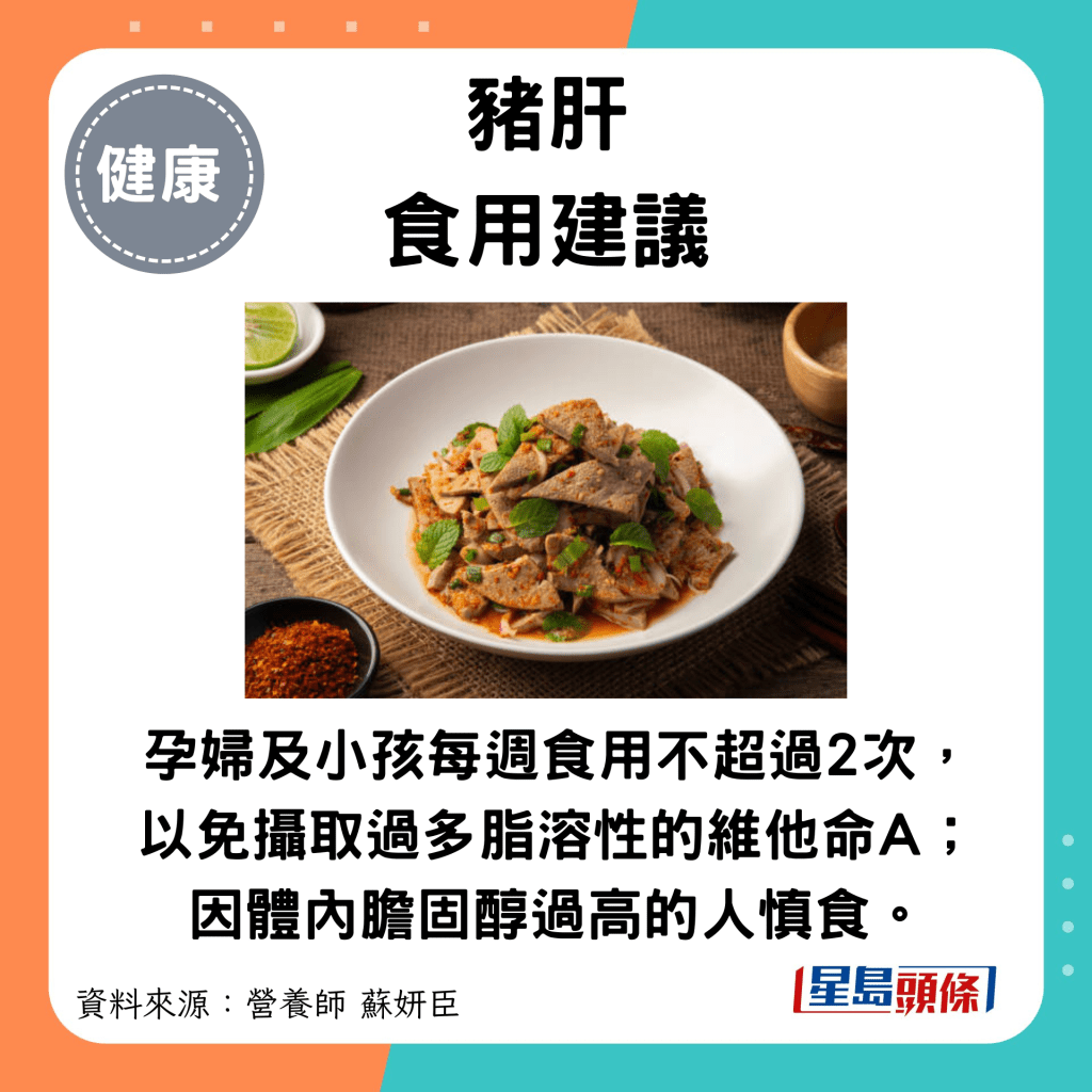 豬肝食用建議：孕婦及小孩每週食用不超過2次，以免攝取過多脂溶性的維他命A；因體內膽固醇過高的人慎食。