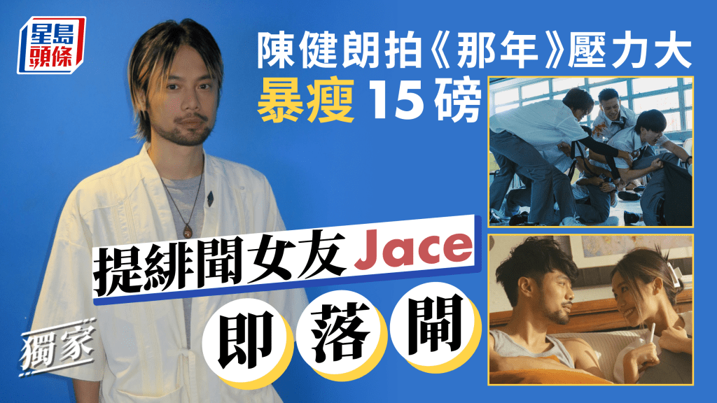 獨家丨陳健朗拍《那年》壓力大暴瘦15磅   提緋聞女友Jace即落閘