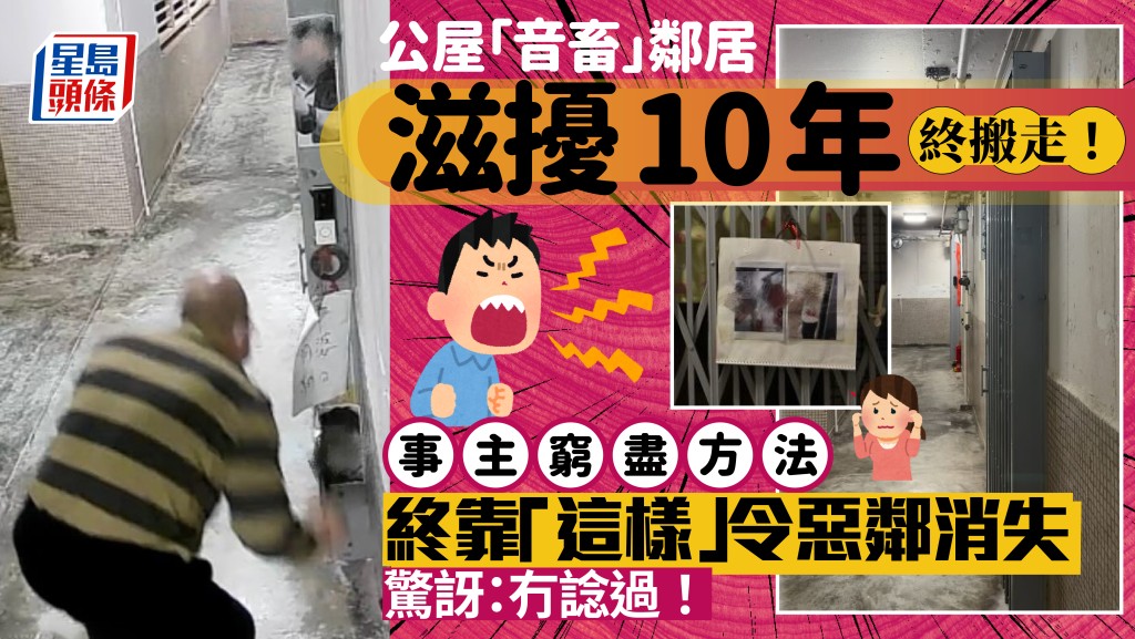 公屋「音畜」鄰居滋擾10年終搬走！事主窮盡方法終靠「這樣」令惡鄰消失：冇諗過！｜Juicy叮