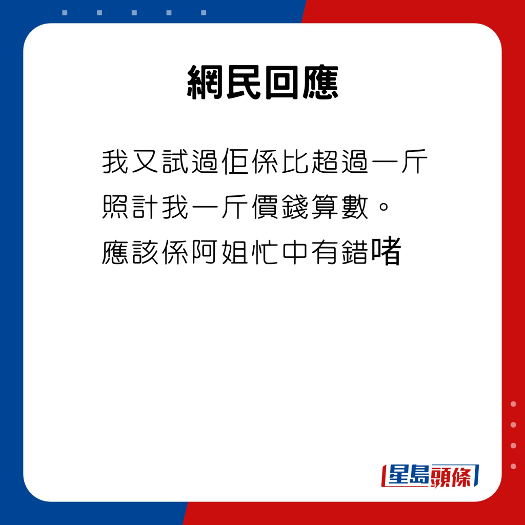 网民回应：我又试过佢系比超过一斤照计我一斤价钱算数。 应该系阿姐忙中有错啫。