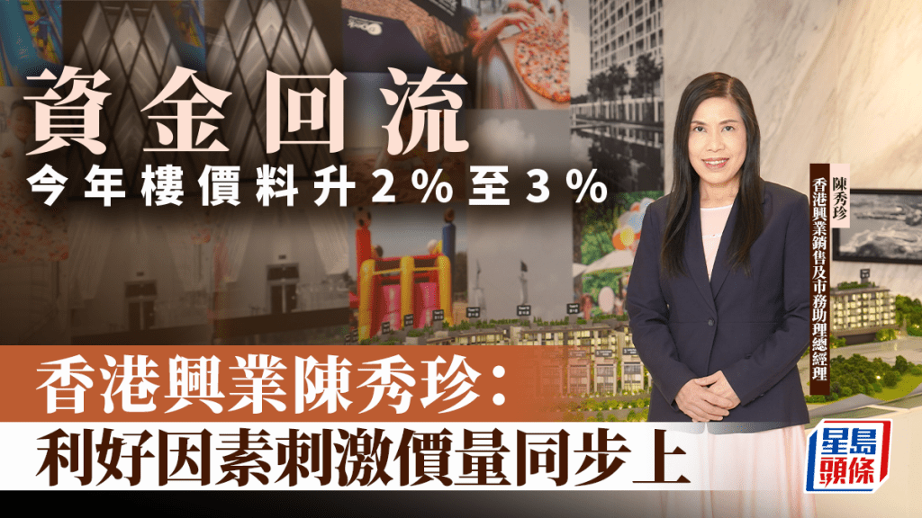 資金回流 今年樓價料升2%至3% 香港興業陳秀珍：利好因素刺激價量同步上