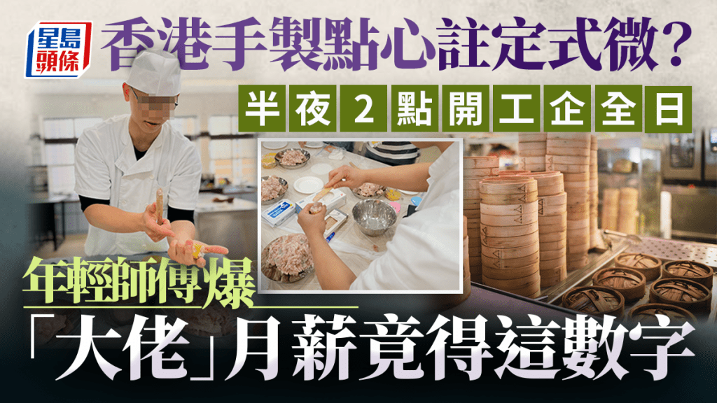 香港手製點心註定式微？半夜2點開工企全日 年輕師傅爆「大佬」月薪竟得這數字｜Juicy叮