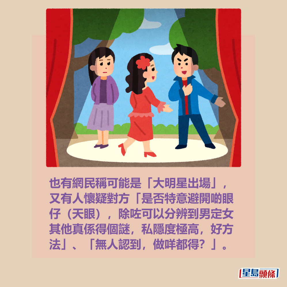 也有網民稱可能是「大明星出場」, 又有人懷疑對方「是否特意避開啲眼 仔(天眼),除咗可以分辨到男定女 其他真係得個謎,私隱度極高,好方 法」、「無人認到,做咩都得?」。 也有網民稱可能是「大明星出場」, 又有人懷疑對方「是否特意避開啲眼 仔(天眼),除咗可以分辨到男定女 其他真係得個謎,私隱度極高,好方 法」、「無人認到,做咩都得?」。