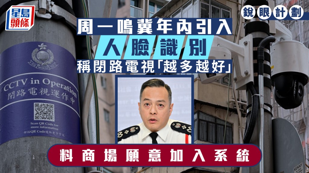 锐眼计划︱周一鸣冀年内引入人脸识别 称闭路电视「越多越好」 有商场愿意加入系统