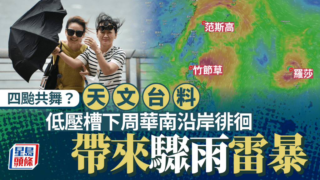 四颱共舞｜天文台料低壓槽下周華南沿岸徘徊帶來驟雨雷暴 逐漸北移或影響香港