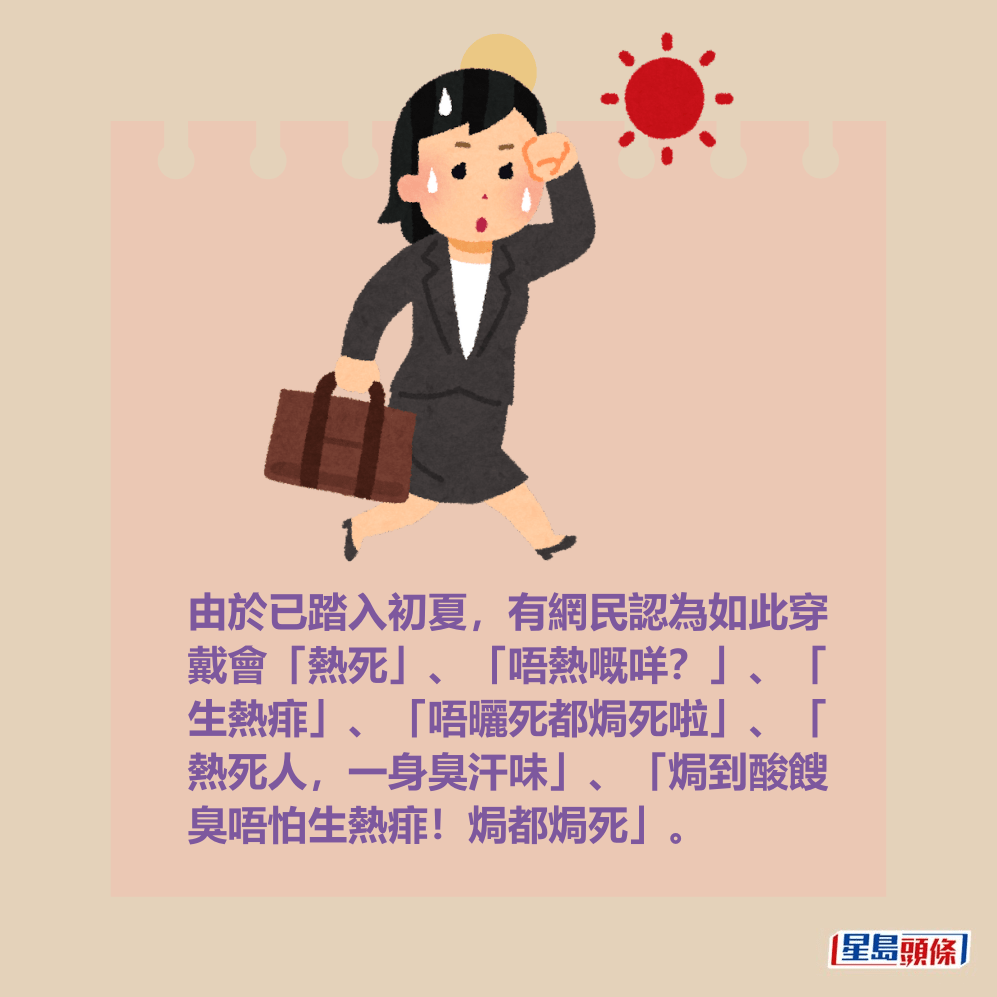 由於已踏入初夏,有網民認為如此穿 戴會「熱死」、「唔熱嘅咩?」、「 生熱痱」、「唔曬死都焗死啦」、「 熱死人,一身臭汗味」、「焗到酸餿 臭唔怕生熱痱!焗都焗死」。fb截圖 由於已踏入初夏,有網民認為如此穿 戴會「熱死」、「唔熱嘅咩?」、「 生熱痱」、「唔曬死都焗死啦」、「 熱死人,一身臭汗味」、「焗到酸餿 臭唔怕生熱痱!焗都焗死」。fb截圖