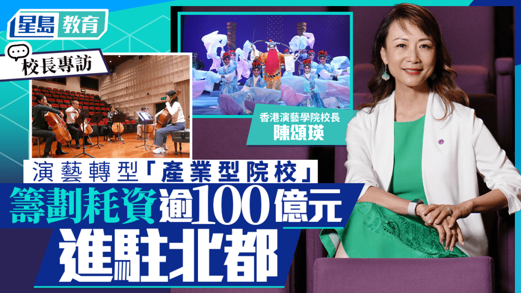 演藝學院料耗逾百億建北都新校舍 校長陳頌瑛：正蛻變為產業型院校︱校長專訪