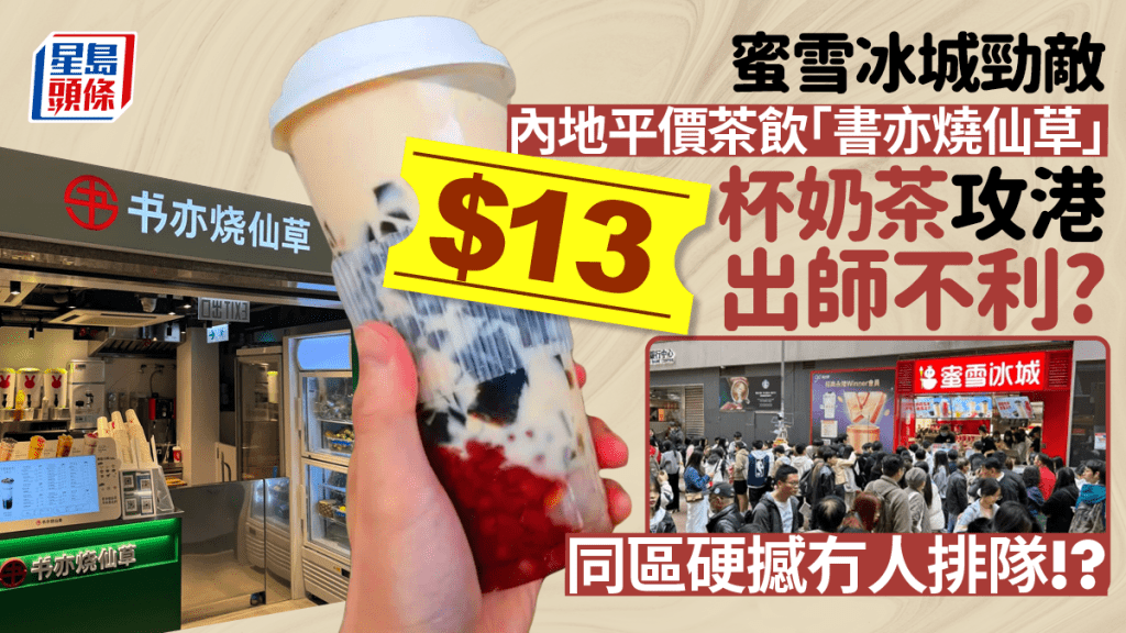 內地平價茶飲「書亦燒仙草」攻港！招牌奶茶賣$13成蜜雪冰城勁敵 同區開舖人氣反而差一截？