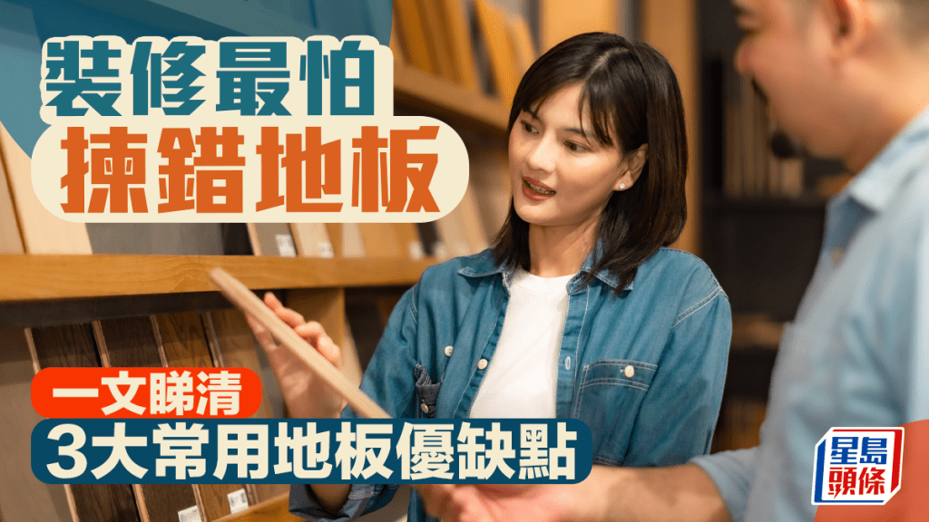 装修最怕拣错地板？一文睇清3大常用地板优缺点｜唐耀贤