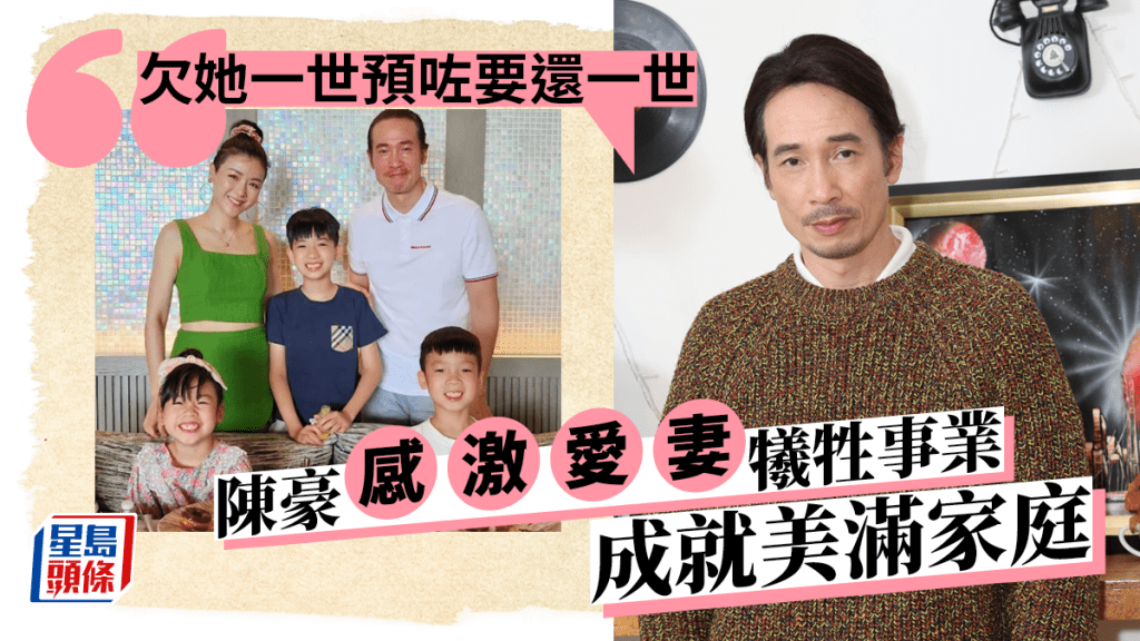 名人雜誌丨陳豪感激愛妻犧牲事業成就美滿家庭 「欠她一世預咗要還一世」