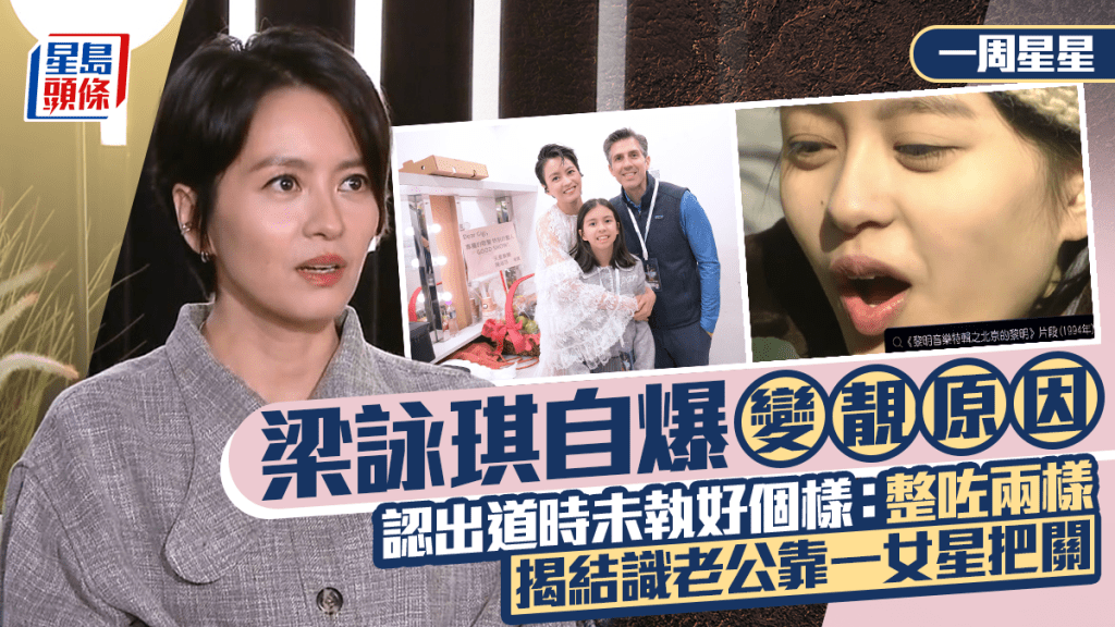 梁詠琪自爆變靚原因  認出道時未執好個樣：整咗兩樣  揭結識老公靠一女星把關丨一周星星