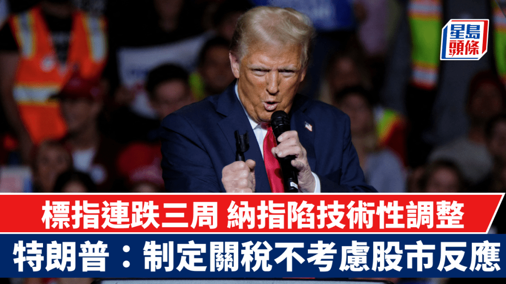 懶理美股調整 特朗普：制定關稅不考慮股市反應