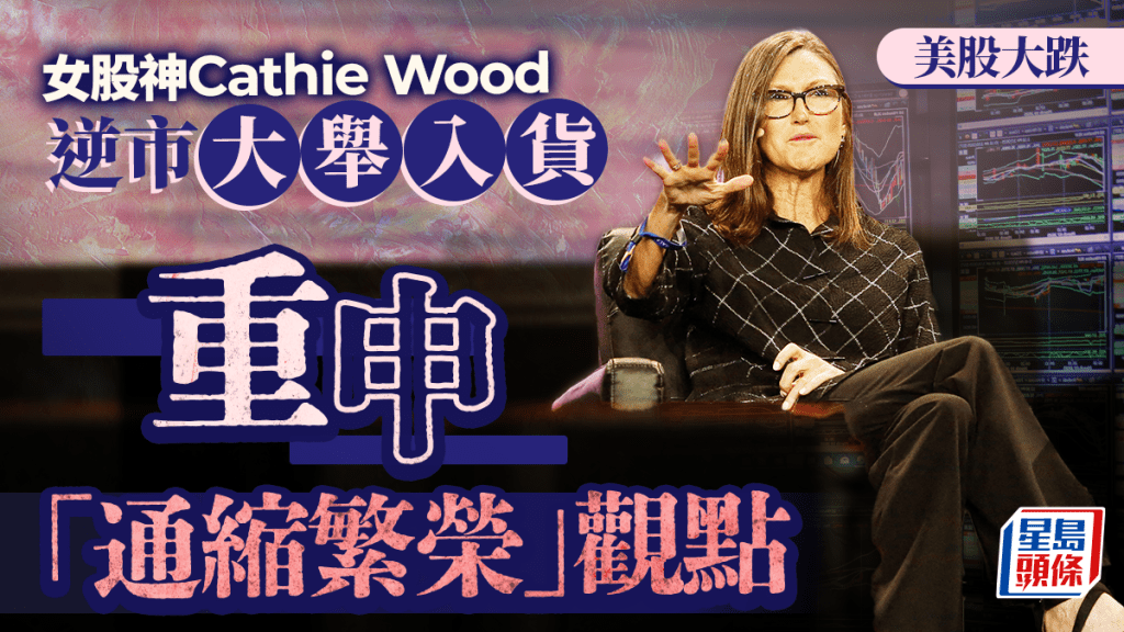 美股大跌 女股神Cathie Wood逆市大舉入貨 包括Tesla及Coinbase 重申「通縮繁榮」