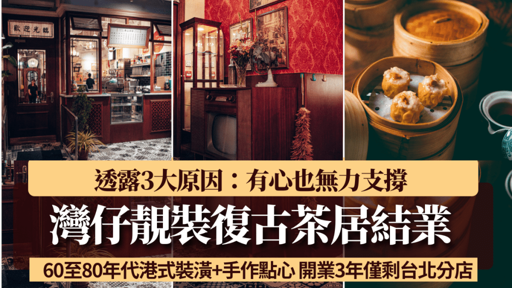 灣仔靚裝茶居結業!60至80年代港式裝潢+手作點心 開業3年僅剩台北分店 透露3大原因:有心也無力支撐