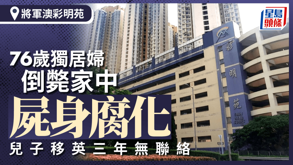 將軍澳彩明苑76歲獨居婦倒斃家中 屍身腐化 兒子移英三年無聯絡