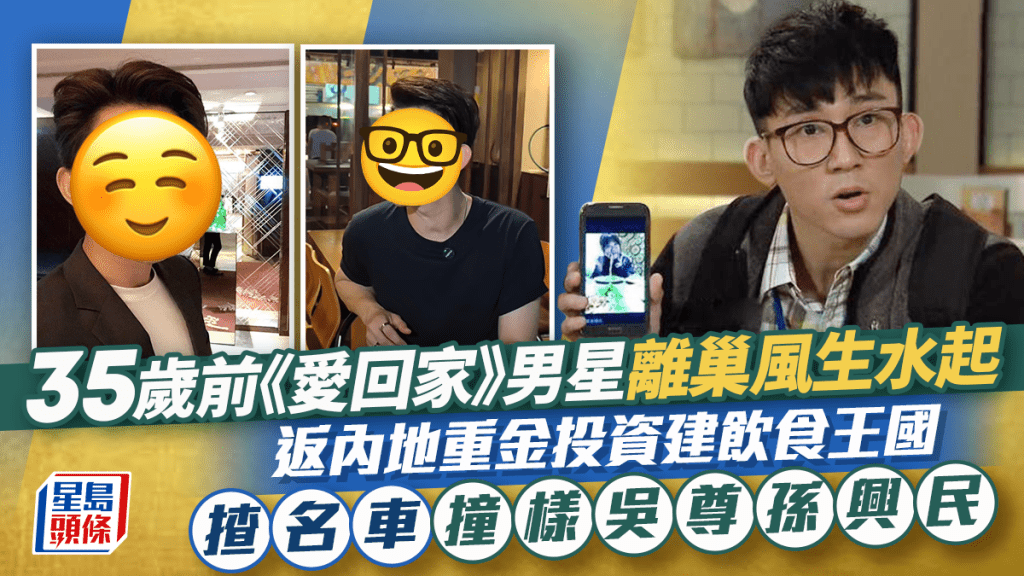 35歲前《愛回家》男星離巢風生水起  返內地重金投資建飲食王國  揸名車撞樣吳尊孫興民